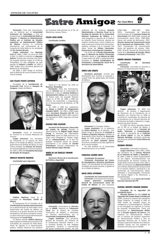 OPINIÓN DE YUCATÁN


                                                                                                                                         Por: Cuco Mora


    Formación: Tiene dos licenciaturas,       de Economía Internacional en el Tec de      profesora de las materias Derecho              (1982-1986,        1994-1995,       2005-
una en Derecho por la Universidad             Monterrey, campus Toluca.                   Administrativo y Derecho Fiscal en la          2011). Coordinador de Relaciones
Autónoma de Tamaulipas y otra en                                                          Facultad de Derecho de la Universidad          Institucionales de la Comisión Federal de
Economía por la Universidad del Golfo en                                                  Nacional Autónoma de México; y a               Electricidad (CFE) 2002-2005. Gerente de
Tampico. Es Maestra en Administración         FELIPE SOLÍS ACERO                          nivel posgrado es docente de la materia        Comunicación Social (CFE), 1999-2002.
Pública por el Instituto de Estudios             Coordinador Jurídico.                    de Derecho Penal Electoral, además de          Asesor del estado de Michoacán, 1997.
Superiores en Administración Pública                                                      impartir conferencias, cursos y talleres en    Director General de Comunicación Social
de México. Durante la contienda                                                           todo el país para instituciones electorales,   de la Secretaría de Gobernación, 1995-
presidencial, fue coordinadora de la                                                      públicas, privadas y de la sociedad civil      1997. Coordinador de Comunicación
campaña de Peña Nieto en las entidades                                                    sobre temas de Delitos Electorales,            Social del gobierno de Sinaloa, 1993-
del Sur-Sureste del país.                                                                 Democracia y Participación Ciudadana.          1994. Director General de Comunicación
    Cargos anteriores: Fue diputada                                                           Fue titular de la Fiscalía Especializada   Social de la Secretaría de Energía, Minas
local de 1984 a 1986, así como de 1999                                                    para la Atención de Delitos Electorales        e Industria Paraestatal, 1986-1992.
a 2001. En 2009 se convirtió en diputada                                                  (FEPADE) desde el 1 de febrero de 2001
federal, función que concluyó este 2012.                                                  y hasta enero de 2007 y posteriormente
Ha ocupado diversos cargos en el PRI de                                                   encabezó la Unidad Coordinadora de             ANDRÉS MASSIEU FERNÁNDEZ
Tamaulipas; ha sido delegada de este                                                      Vinculación y Participación Social de la           Coordinador       de     Identidad
partido en Nayarit y Puebla. De 2002 a                                                    Secretaría de Salud federal.                   Institucional.
2005 fungió como secretaria general de                                                                                                       Formación: Licenciado en Derecho y
gobierno en Tamaulipas.                                                                                                                  Maestro en Administración Pública.
    De 2006 a 2007 dirigió el Instituto                                                   ERWIN LINO ZÁRATE
para la Reforma de Justicia Gobierno de la
misma entidad.                                                                               Secretario particular, función que
                                                                                          desempeñó éste durante la campaña y
                                                                                          cuando Peña fue gobernador del Estado
                                                                                          de México.
LUIS FELIPE PUENTE ESPINOSA
   Encargado de la Coordinación de                Nació el 5 de febrero de 1956 en
Protección Civil. Nació en Atizapán de        Reynosa, Tamaulipas.
Zaragoza, Estado de México.                       Formación: tiene dos licenciaturas,
                                              una en Derecho por la Universidad de
                                              Monterrey y otra en Ciencias Políticas y
                                              Administración Pública por la Autónoma
                                              de Nuevo León. Ha ocupado diversos
                                              cargos en el PRI; de 1998 a 1999 fue
                                              Director de Contenidos y Capacitación
                                              en la Vicepresidencia de Noticias, en TV
                                              Azteca.
                                                  De 1983 a 1985 fue subdirector
                                              de Apoyo y Control de Delegaciones                                                              Cargos anteriores: En 2003 fue
                                              Estatales ISSSTE.  De 1996 a 1998 fungió                                                   director  de Gestión y Seguimiento
                                              como Secretario Ejecutivo del IFE. Fue                                                     de Peticiones de la Presidencia de la
                                              diputado federal de 2000 a 2003. Volvió a                                                  República con Vicente Fox; en 2006 se
                                              ser diputado en 2009, cargo que concluyó                                                   convirtió en coordinador de asesores de
                                              este 2012.                                                                                 la presidencia de la Cámara Nacional de
                                                                                                                                         la Industria de Radio y Televisión y, luego,
                                                                                                                                         director de dicha Cámara.
                                              EUGENIO ÍMAZ GUISPERT                                                                           En 2009 fue electo diputado federal
                                                                                              Formación: Es Contador Público.            por el PRI en el Estado de México y
                                                  Secretario de Planeación y Desarrollo       Cargos anteriores: En el gobierno
                                              del estado de Hidalgo durante la                                                           ocupó la secretaría de la Comisión de
                                                                                          de Arturo Montiel, en el Edomex., Lino         Radio, Televisión y Cinematografía,
                                              administración de Miguel Ángel Osorio       Zárate ocupó la dirección de Fomento a
    Formación: Cursó la licenciatura                                                                                                     así como la secretaría de la Comisión
                                              Chong. Es hermano del experredista          la Micro y Pequeña Empresa; también se
en Turismo en la Escuela Mexicana de                                                                                                     de Acceso Digital. Es hijo de Andrés
                                              Carlos Ímaz, quien en 2004 renunció a su    desempeñó como Director de Desarrollo
Turismo.                                                                                                                                 Massieu Berlanga, secretario particular
                                              cargo como delegado en Tlalpan, luego       Rural. En 1995 fungió como secretario
    Cargos anteriores: Fue secretario                                                                                                    del entonces presidente Carlos Salinas de
                                              de un “videoescándalo” en el que fue        particular de César Camacho Quiroz
de Transporte en el sexenio de Peña                                                                                                      Gortari.
                                              grabado recibiendo dinero de dudosa         durante la candidatura de éste al gobierno
Nieto, en el Estado de México. Durante la
                                              procedencia y es cuñado de Claudia          de la misma entidad.
gubernatura de Alfredo del Mazo, en esta                                                                                                 EDUARDO SÁNCHEZ
                                              Scheinbaum, cercana colaboradora de             Ha sido profesor en la Universidad
misma entidad, fue Director de Turismo.
                                              Andrés Manuel López Obrador.                Iberoamericana y en la UNAM.                       Formación: Licenciado en Derecho.
Se ha desempeñado en el sector hotelero.
De 1994 a 1996 fue Presidente Municipal                                                                                                      Cargos anteriores: Entre 2001 y 2003
de Atizapán de Zaragoza.                      MARÍA DE LOS ÁNGELES FROMOW                                                                fue secretario de la Cámara Nacional
                                              RANGEL                                      FRANCISCO GUZMÁN ORTIZ                         de la Industria de Radio y Televisión y
                                                                                                                                         de 2004 a 2006 se volvió vicepresidente
ARNULFO VALDIVIA MACHUCA                         Secretaría Técnica de la Coordinación        Coordinador de asesores.                   de ese órgano. Simultáneamente, fue
                                              de Política y Seguridad.                        Formación: Economista del Centro           vicepresidente de Asuntos Jurídicos de
   Coordinador para migrantes.
                                                                                          de Investigación y Docencia Económicas         Grupo MVS Comunicaciones entre 2001 y
                                                                                          (CIDE). Fue coordinador de Información y       2006. Ese año ganó una diputación federal
                                                                                          Estrategia del priista durante su gobierno     por el PRI por representación proporcional
                                                                                          en el Estado de México.                        en el Distrito Federal y perteneció a las
                                                                                                                                         comisiones de Comunicaciones; Radio,
                                                                                          DAVID LÓPEZ GUTIÉRREZ                          Televisión y Cinematografía; Promoción
                                                                                                                                         del Acceso Digital a los Mexicanos; y
                                                                                              Coordinador de Comunicación Social.        Competitividad.
                                                                                              Formación: Licenciatura en Economía.           Actualmente, es el vocero del Comité
                                                                                              Cargos anteriores:  Coordinador            Ejecutivo Nacional del PRI.
                                                                                          General de Comunicación Social del
                                                                                          Estado de México en tres ocasiones
                                                                                                                                         GENERAL ROBERTO MIRANDA MORENO
                                                                                                                                             Encargado de la seguridad del
                                                                                                                                         presidente electo.
                                                                                                                                             Miranda Moreno ha sido subjefe de
                                                                                                                                         Seguridad del Estado Mayor Presidencial
    Valdivia Machuca nació en el
                                                                                                                                         (EMP), durante el sexenio del presidente
municipio de Naucalpan, Estado de
                                                                                                                                         Felipe Calderón. Se integró al EMP en
México.
                                                                                                                                         1995 donde ha realizado tareas de
    El mexiquense fue el fundador de la
                                                                                                                                         inteligencia y contrainteligencia. También
Coordinación de Asuntos Internacionales
                                                  Formación: Licenciatura en Derecho                                                     se ha encargado de organizar el Cuerpo
en la administración de Peña Nieto como
                                              por la UNAM, maestría en Tributación                                                       de Guardias Presidenciales. Tiene una
Gobernador del Estado de México. Se
                                              Fiscal por el Centro de Estudios                                                           licenciatura en Administración Militar
mantuvo en el puesto durante los 6 años
                                              Financieros de Madrid y doctorado                                                          por la Escuela Superior de Guerra; una
del gobierno del ahora presidente electo,
                                              en Derecho Administrativo por la                                                           maestría en Administración Pública
y cuatro meses de la actual administración
                                              Universidad Complutense de Madrid.                                                         por el Instituto de Estudios Superiores
mexiquense de Eruviel Ávila.
                                                  Cargos anteriores: Fue secretaria                                                      en Administración Pública y otra en
    En febrero pasado Valdivia Machuca
                                              general de Acuerdos del Tribunal de                                                        Seguridad Nacional por el Centro de
dejó el gobierno estatal para sumarse a las
                                              lo Contencioso Electoral Federal y en                                                      Estudios Superiores Navales de la Marina.
actividades de campaña de Peña Nieto.
                                              la iniciativa privada ha sido abogada                                                      También cuenta con una maestría en
Antes de ingresar a la administración
                                              corporativa, nacional e internacional                                                      Derechos Humanos por la UNAM. 
pública, Valdivia Machuca fue profesor
                                              del grupo empresarial Cemex. Ha sido

                                                                                                                                                                             • 5
 