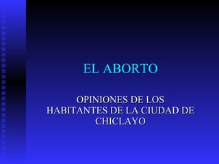 EL ABORTO OPINIONES DE LOS HABITANTES DE LA CIUDAD DE CHICLAYO 