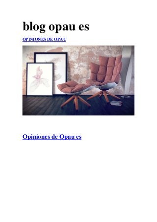 blog opau es
OPINIONES DE OPAU
Opiniones de Opau es
 