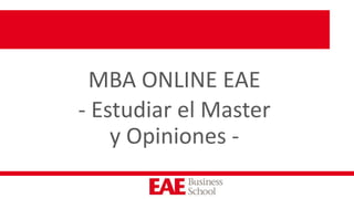 MBA ONLINE EAE
- Estudiar el Master
y Opiniones -
 