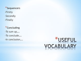 *Sequencers
-Firstly
-Secondly
-Finally
*Concluding
-To sum up,…
-To conclude,…
-In conclusion,…
*
 