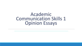Academic
Communication Skills 1
Opinion Essays
 