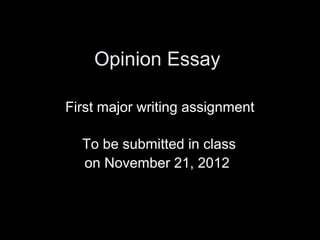 Opinion Essay

First major writing assignment

  To be submitted in class
  on November 21, 2012
 
