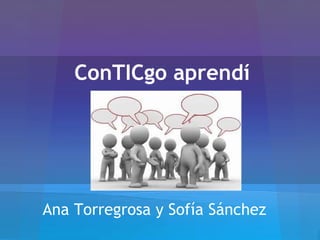 ConTICgo aprendí




Ana Torregrosa y Sofía Sánchez
 