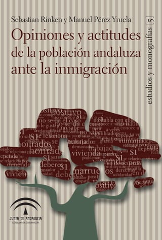 Sebastian Rinken y Manuel Pérez Yruela




                                         estudios y monografías [5]
Opiniones y actitudes
de la población andaluza
ante la inmigración
 