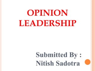 OPINION
LEADERSHIP
Submitted By :
Nitish Sadotra
 