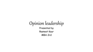 Opinion leadership
Presented by
Rasneet Kaur
MBA-3rd
 