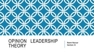 OPINION LEADERSHIP
THEORY
Reem Nassar
Section: B
 
