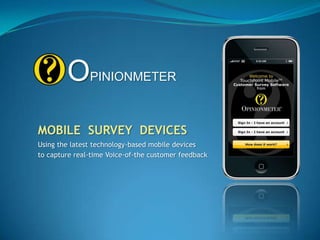 OPINIONMETER MOBILE  SURVEY  DEVICES Using the latest technology-based mobile devices to capture real-time Voice-of-the customer feedback 