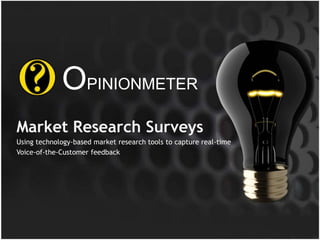 OPINIONMETER Market Research Surveys Using technology-based market research tools to capture real-time  Voice-of-the-Customer feedback 