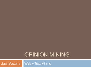 OPINION MINING
Web y Text MiningJuan Azcurra
 