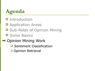 Agenda
 Introduction
 Application Areas
 Sub-fields of Opinion Mining
 Some Basics
Opinion Mining Work
 Sentiment Classification
 Opinion Retrieval
 