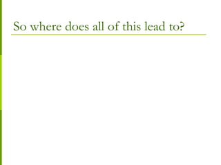 So where does all of this lead to?
 