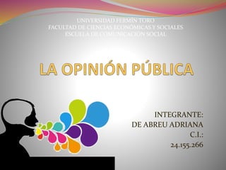 INTEGRANTE: 
DE ABREU ADRIANA 
C.I.: 
24.155.266 
UNIVERSIDAD FERMÍN TORO 
FACULTAD DE CIENCIAS ECONÓMICAS Y SOCIALES 
ESCUELA DE COMUNICACIÓN SOCIAL 
 