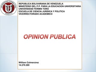 REPUBLICA BOLIVARIANA DE VENEZUELA
MINISTERIO DEL P.P. PARA LA EDUCACION UNIVERSITARIA
UNIVERSIDAD FERMIN TORO
ESCUELA DE CIENCIA JURIDICA Y POLITICA
VICERRECTORADO ACADEMICO
William Colmenárez
14.270.269
 