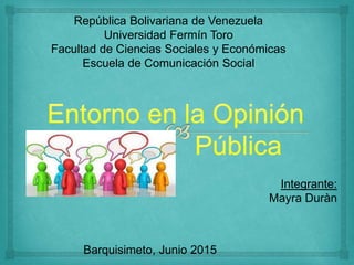 República Bolivariana de Venezuela
Universidad Fermín Toro
Facultad de Ciencias Sociales y Económicas
Escuela de Comunicación Social
Integrante:
Mayra Duràn
Barquisimeto, Junio 2015
 