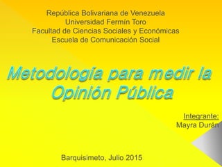 República Bolivariana de Venezuela
Universidad Fermín Toro
Facultad de Ciencias Sociales y Económicas
Escuela de Comunicación Social
Integrante:
Mayra Durán
Barquisimeto, Julio 2015
 