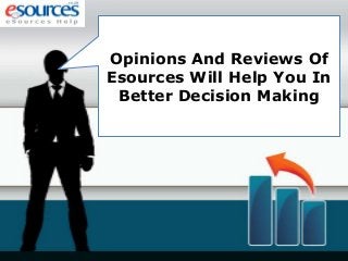 Opinions And Reviews Of
Esources Will Help You In
Better Decision Making
 