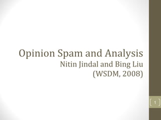 Opinion Spam and Analysis
Nitin Jindal and Bing Liu
(WSDM, 2008)
1
 