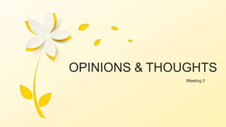 OPINIONS & THOUGHTS
Meeting 3
 