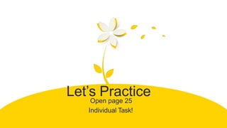Let’s Practice
Open page 25
Individual Task!
 