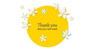 See you next week
Thank you
 