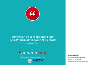 15 place de la République 75003 Paris
À :
De :
L’intention de vote au second tour
de la Primaire de la droite et du centre
20 novembre 2016
Bruno Jeanbart
Directeur général associé
Tel: 01 81 81 83 00
bjeanbart@opinion-way.com
 