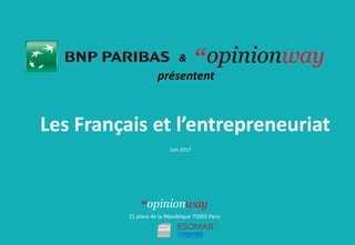 15 place de la République 75003 Paris
Juin 2017
&
présentent
Les Français et l’entrepreneuriat
 