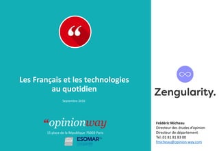 15 place de la République 75003 Paris
À :
De :
Les Français et les technologies
au quotidien
Septembre 2016
Frédéric Micheau
Directeur des études d’opinion
Directeur de département
Tel: 01 81 81 83 00
fmicheau@opinion-way.com
 