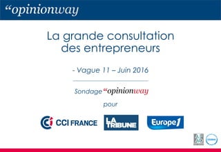 La grande consultation
des entrepreneurs
- Vague 11 – Juin 2016
pour
Sondage
 