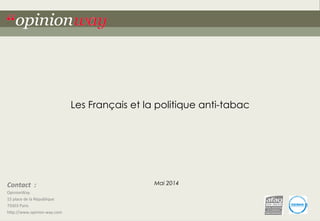 1– Les Français et la politique anti-tabac – Mai 2014“opinionway
Contact	
  	
  :	
  
OpinionWay	
  
15	
  place	
  de	
  la	
  République	
  
75003	
  Paris	
  
h<p://www.opinion-­‐way.com	
  
	
  
Les Français et la politique anti-tabac
Mai 2014
 