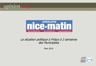 La situation politique à Fréjus à 2 semaines
des Municipales
Mars 2014

 