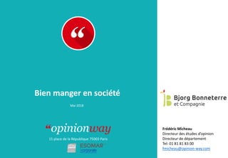 15 place de la République 75003 Paris
À :
De :
Bien manger en société
Mai 2018
Frédéric Micheau
Directeur des études d’opinion
Directeur de département
Tel: 01 81 81 83 00
fmicheau@opinion-way.com
 