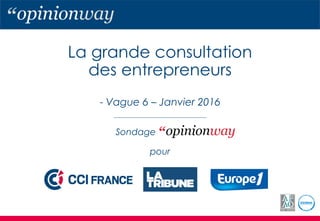 La grande consultation
des entrepreneurs
- Vague 6 – Janvier 2016
Sondage
pour
 