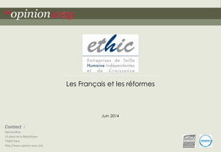 Contact : 
OpinionWay 
15 place de la République 
75003 Paris 
http://www.opinion-way.com 
Les Français et les réformes 
Juin 2014 
“opinionway pour Ethic – Les Français et les réformes – Juin 2014 1 
 