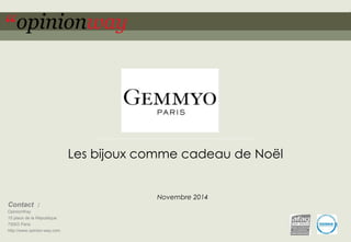 Les bijoux comme cadeau de Noël 
Les Français et le nouveau luxe 
Novembre 2014 
Septembre 2014 
Contact : 
OpinionWay 
15 place de la République 
75003 Paris 
http://www.opinion-way.com 
 