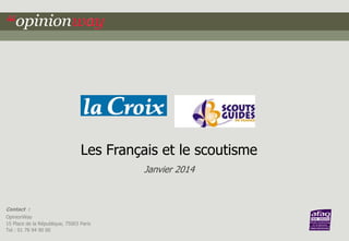 Les Français et le scoutisme
Janvier 2014

Contact :
OpinionWay
15 Place de la République, 75003 Paris
Tel : 01 78 94 90 00

 
