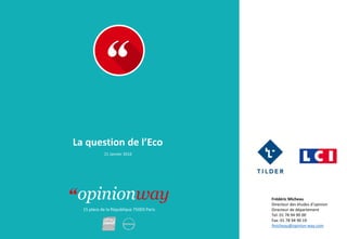 15 place de la République 75003 Paris
La question de l’Eco
21 Janvier 2016
Frédéric Micheau
Directeur des études d’opinion
Directeur de département
Tel: 01 78 94 90 00
Fax: 01 78 94 90 19
fmicheau@opinion-way.com
 