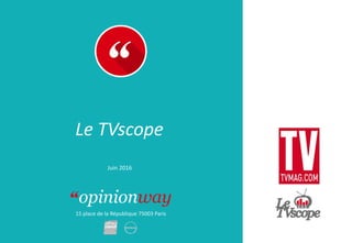 15 place de la République 75003 Paris
Le TVscope
Juin 2016
 