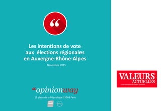 15 place de la République 75003 Paris
Les intentions de vote
aux élections régionales
en Auvergne-Rhône-Alpes
Novembre 2015
 