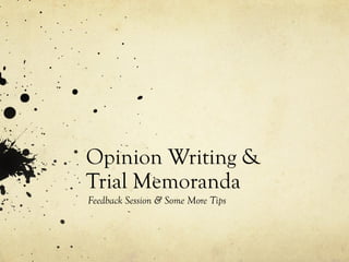 Opinion Writing &
Trial Memoranda
Feedback Session & Some More Tips
 