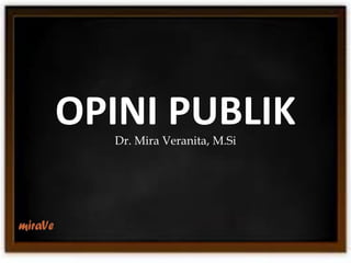 OPINI PUBLIK
Dr. Mira Veranita, M.Si
 