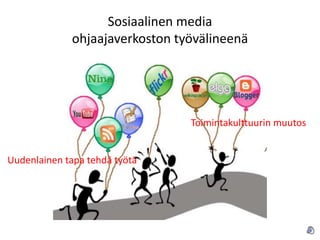 Sosiaalinen media
             ohjaajaverkoston työvälineenä




                                Toimintakulttuurin muutos


Uudenlainen tapa tehdä työtä
 