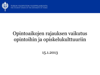 www.tyy.fi




Opintoaikojen rajauksen vaikutus
opintoihin ja opiskelukulttuuriin

             15.1.2013
 
