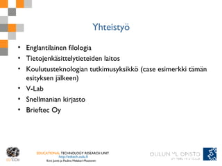 Yhteistyö <ul><li>Englantilainen filologia </li></ul><ul><li>Tietojenkäsittelytieteiden laitos </li></ul><ul><li>Koulutust...