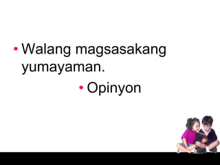 • Walang magsasakang
  yumayaman.
         • Opinyon
 