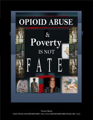 Terence Morris
PACE TULSA AGS FOUNDATION 3701-A #145 SOUTH HARVARD TULSA, OK 74135
OPIOID ABUSE & POVERTY IS NOT
FATE
 