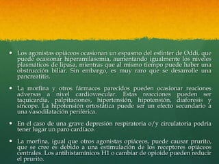  Los agonistas opiáceos ocasionan un espasmo del esfínter de Oddi, que
  puede ocasionar hiperamilasemia, aumentando igua...