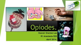 Opiodes.
Hoover Orantes Lao
R1 Anestesia ISSS
Abril 2014.
 