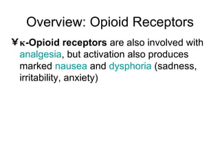 Overview: Opioid Receptors κ -Opioid receptors  are also involved with  analgesia , but activation also produces marked  nausea  and  dysphoria  (sadness, irritability, anxiety) 